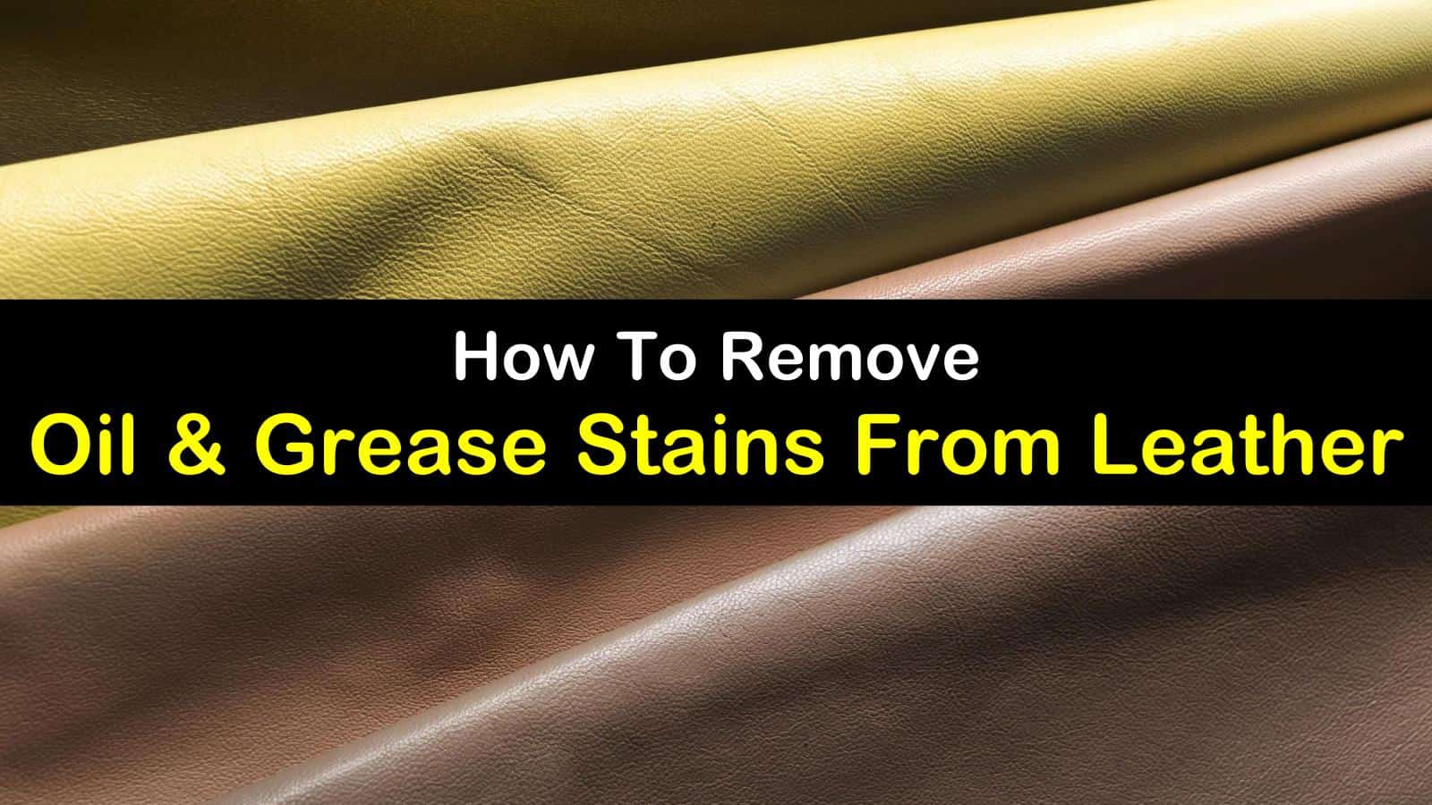6 Brilliant Ways To Remove Oil Stains From Leather